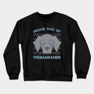 Proud dad of Weimaraner Life is better with my dogs Dogs I love all the dogs Crewneck Sweatshirt